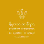 Free Scripture Printable! Rejoice in Hope, be patient in tribulation, be constant in prayer.